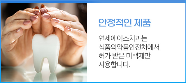 안정적인 제품 - 연세에이스치과는 식품의약품안전처에서 허가 받은 미백제만 사용합니다.